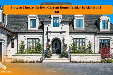How to Choose the Best Custom Home Builder in Richmond Hill: A Complete Guide